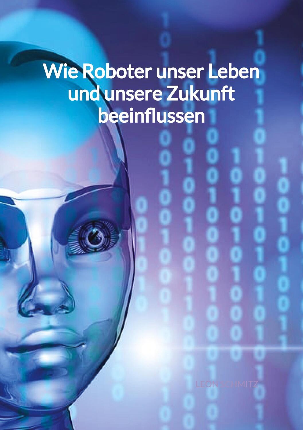 Cover: 9783347994508 | Wie Roboter unser Leben und unsere Zukunft beeinflussen | Leon Schmitz