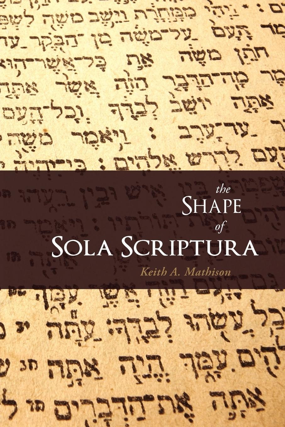 Cover: 9781885767745 | The Shape of Sola Scriptura | Keith A. Mathison | Taschenbuch | 2001