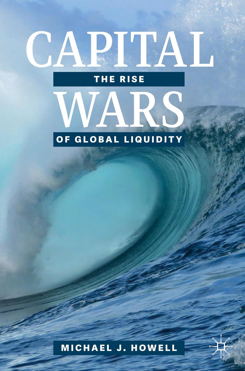Cover: 9783030392901 | Capital Wars | The Rise of Global Liquidity | Michael J. Howell | Buch