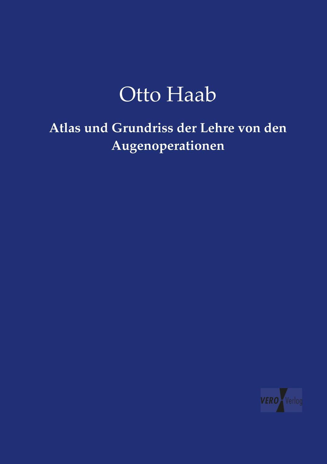 Cover: 9783737211284 | Atlas und Grundriss der Lehre von den Augenoperationen | Otto Haab