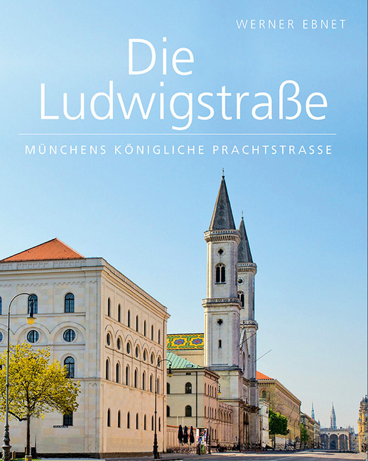 Cover: 9783962330279 | Die Ludwigstraße | Münchens königliche Prachtstraße | Werner Ebnet