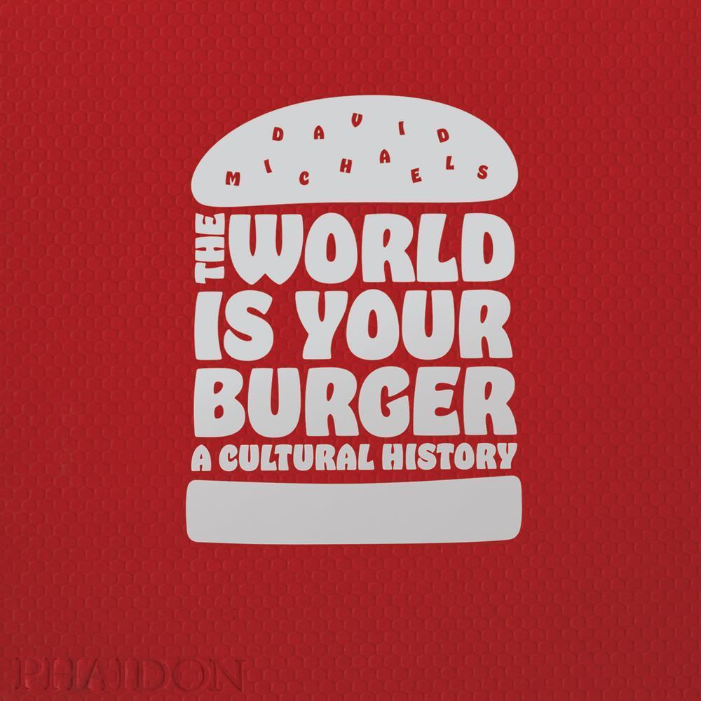 Cover: 9780714873985 | The World Is Your Burger: A Cultural History | David Michaels | Buch