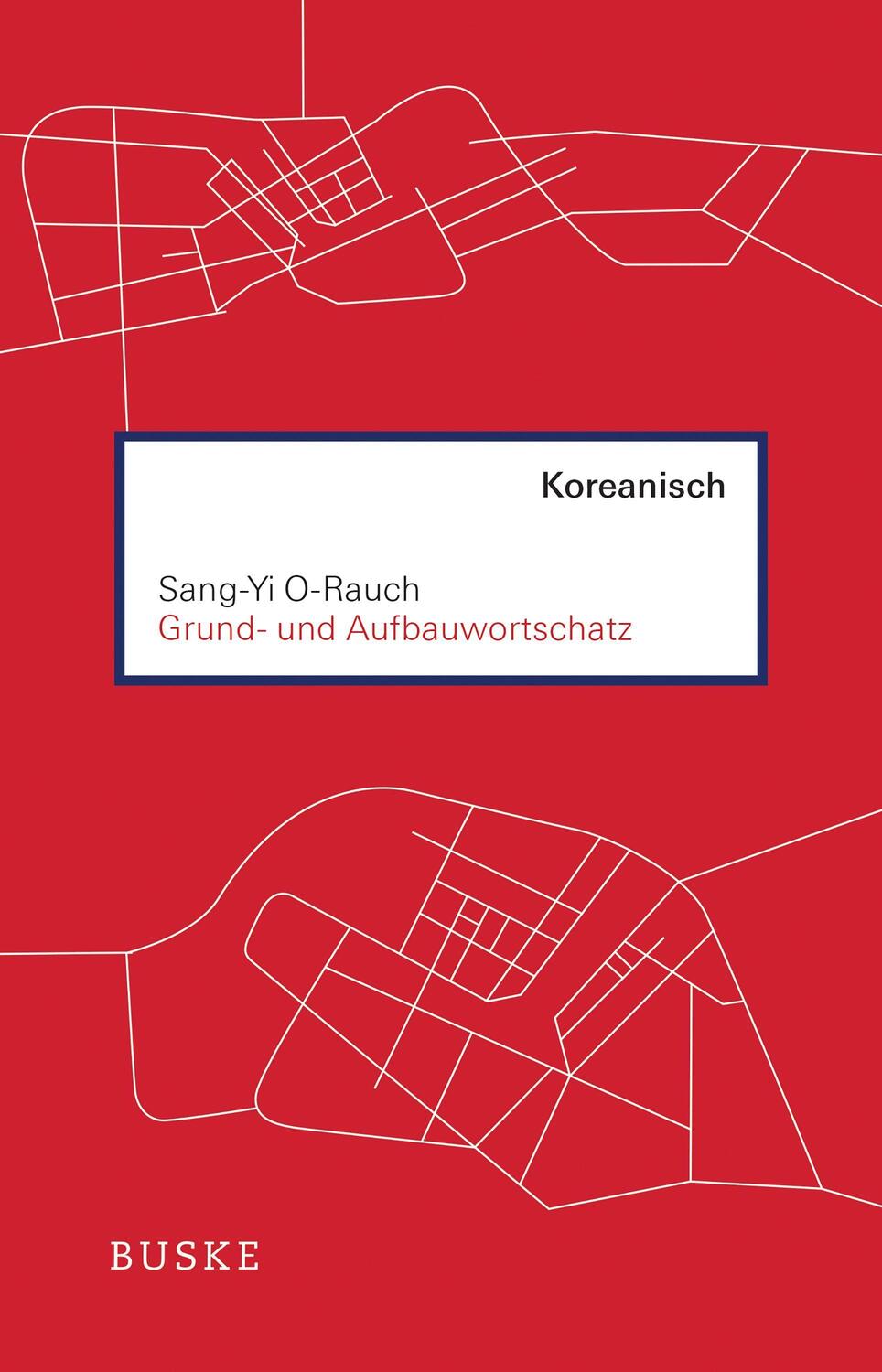 Cover: 9783967690156 | Grund- und Aufbauwortschatz Koreanisch | Sang-Yi O-Rauch | Taschenbuch
