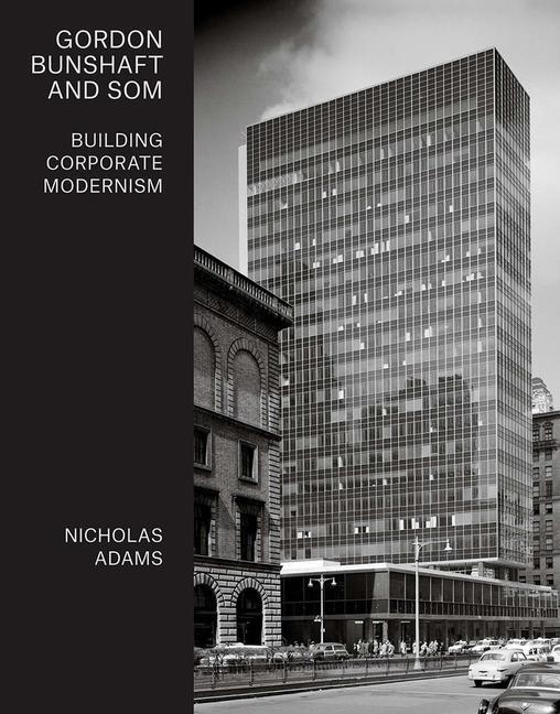 Cover: 9780300227475 | Gordon Bunshaft and SOM | Building Corporate Modernism | Adams | Buch