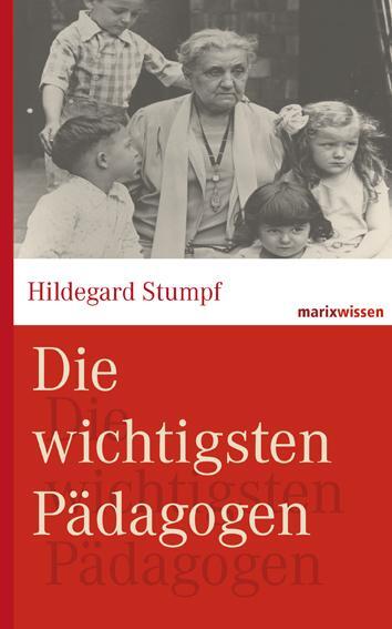 Cover: 9783865399182 | Die wichtigsten Pädagogen | Hildegard Stumpf | Buch | marixwissen
