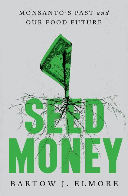 Cover: 9781324002048 | Seed Money: Monsanto's Past and Our Food Future | Bartow J. Elmore