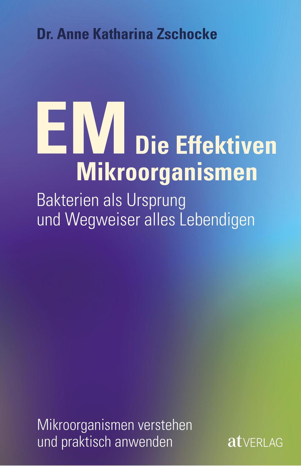 Cover: 9783038006008 | EM - Die Effektiven Mikroorganismen | Anne Katharina Zschocke | Buch