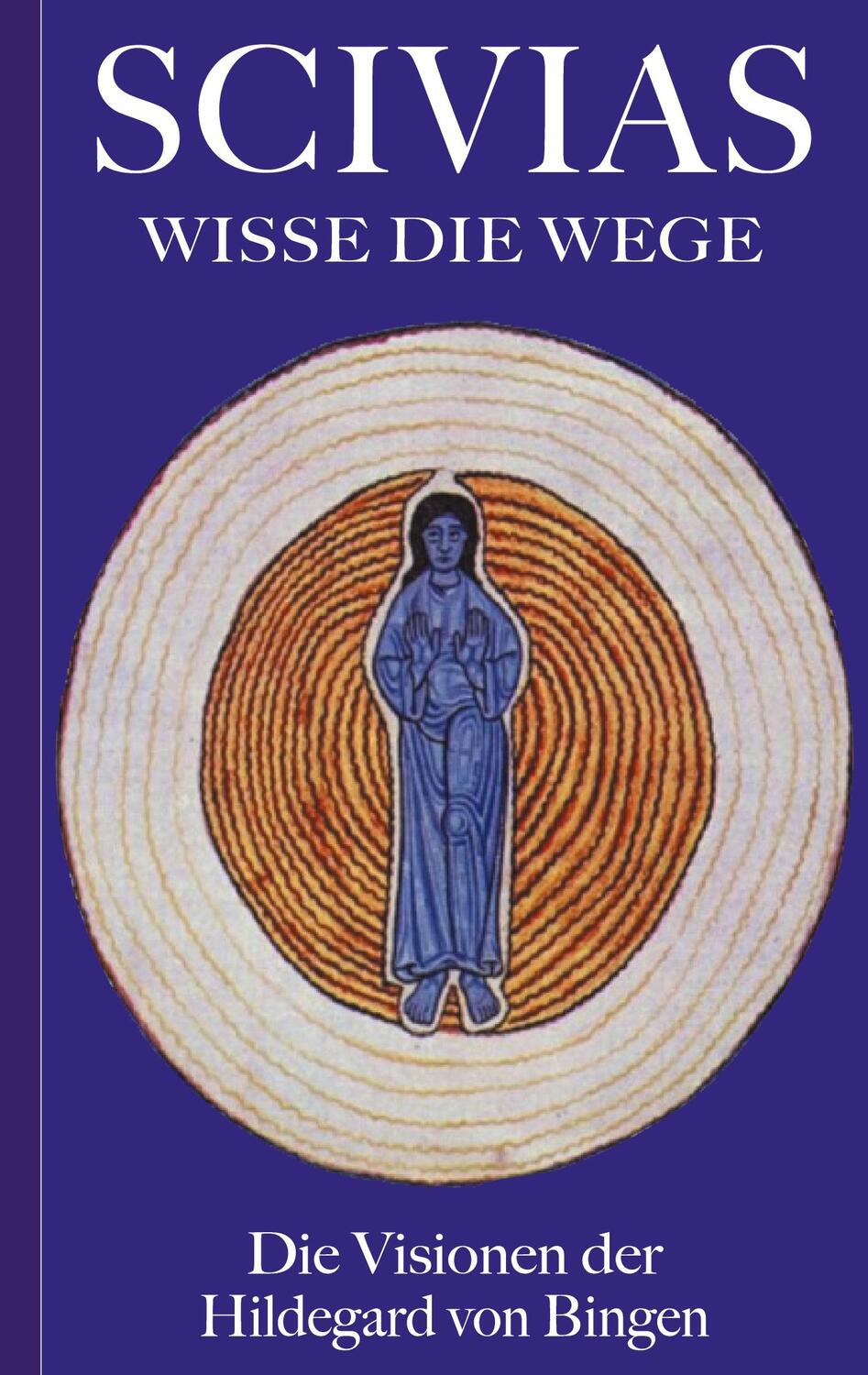 Cover: 9783753401843 | Scivias - Wisse die Wege: Die Visionen der Hildegard von Bingen | Buch