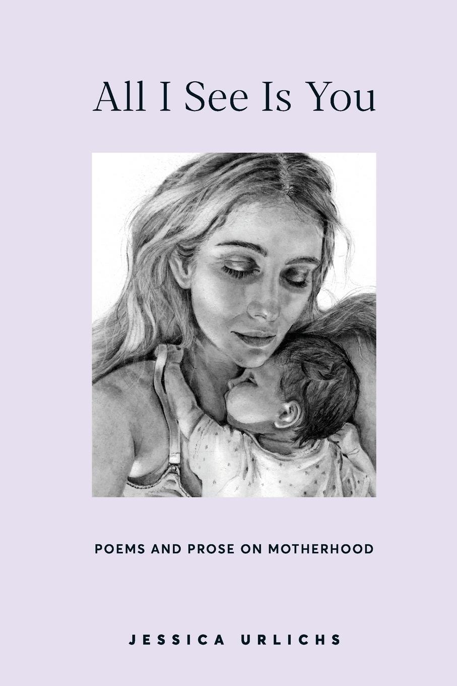 Cover: 9780473551186 | All I See Is You | Poems and Prose on Motherhood | Jessica Urlichs