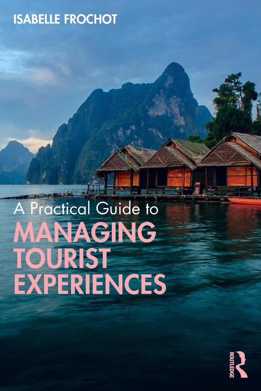 Cover: 9780367819828 | A Practical Guide to Managing Tourist Experiences | Isabelle Frochot