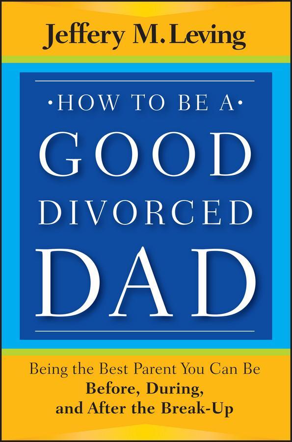 Cover: 9781118114100 | How to be a Good Divorced Dad | Jeffery M Leving | Taschenbuch | 2012