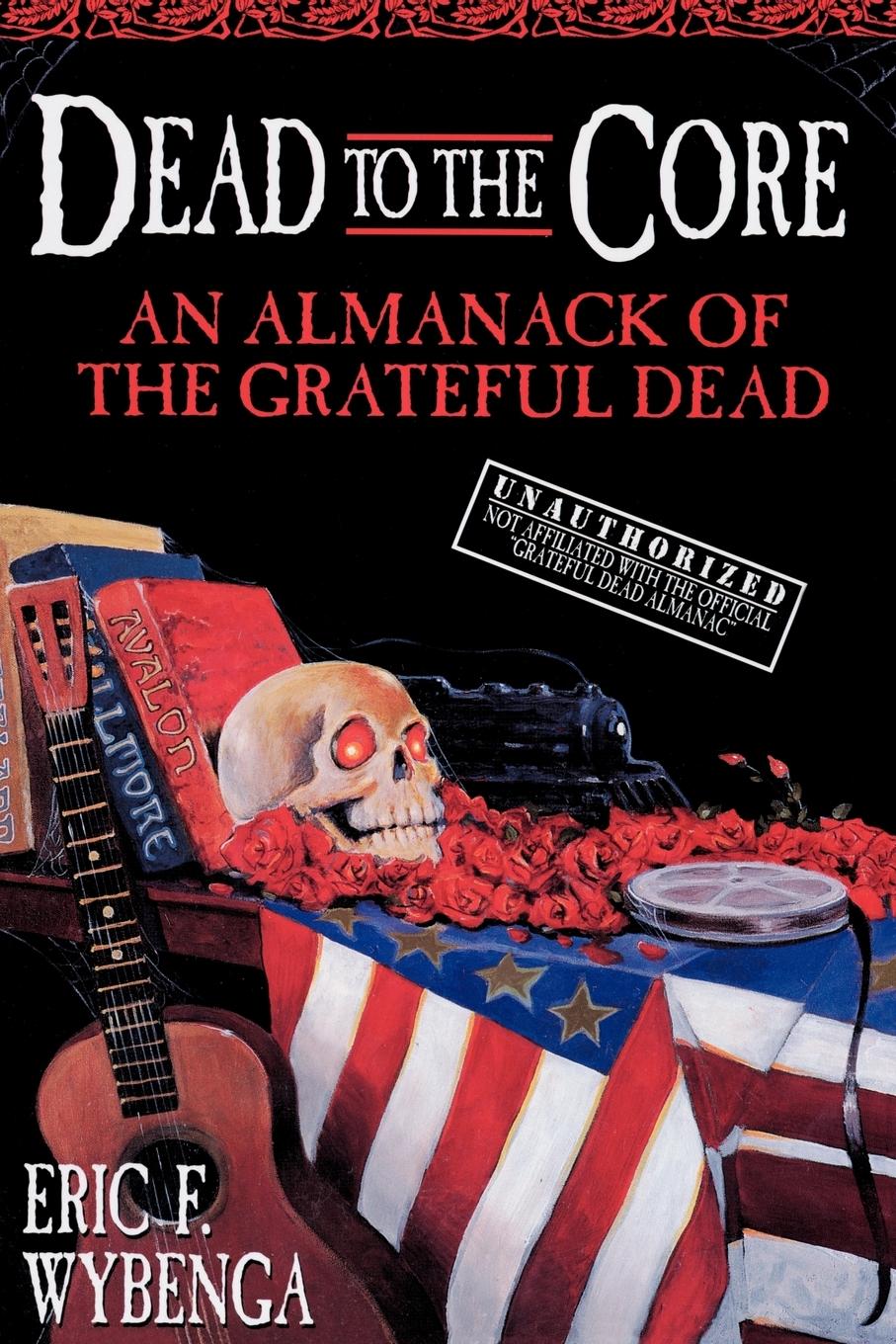 Cover: 9780385316835 | Dead to the Core | An Almanack of the Grateful Dead | Eric Wybenga