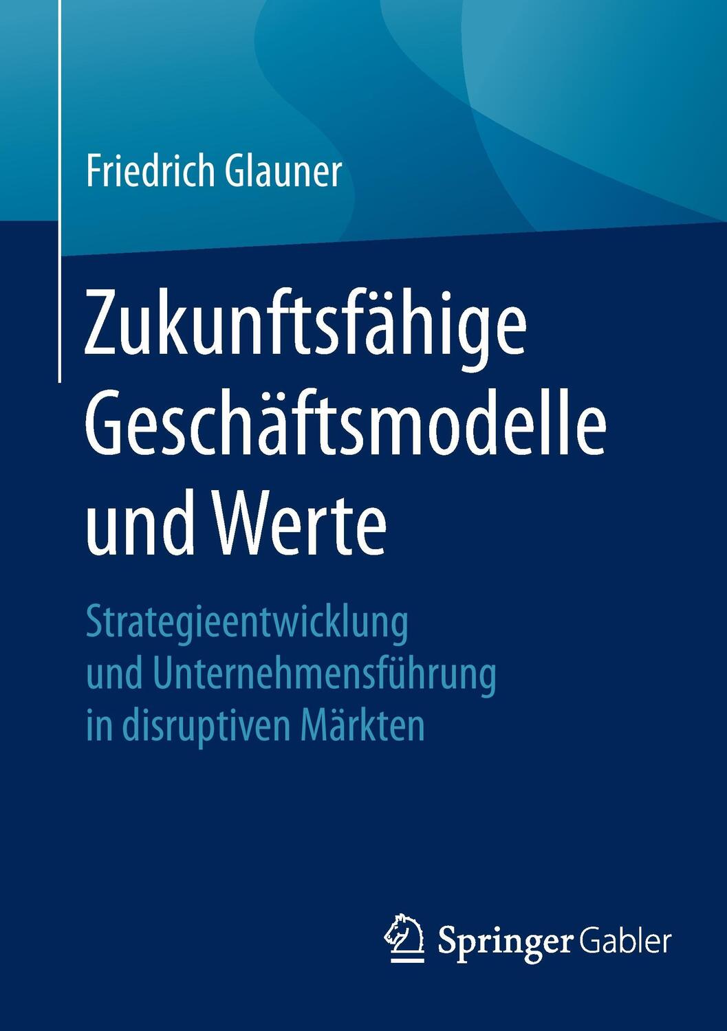 Cover: 9783662492413 | Zukunftsfähige Geschäftsmodelle und Werte | Friedrich Glauner | Buch