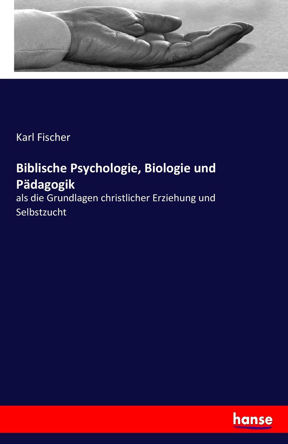 Cover: 9783743441361 | Biblische Psychologie, Biologie und Pädagogik | Karl Fischer | Buch
