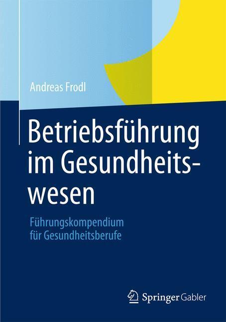Cover: 9783834942999 | Betriebsführung im Gesundheitswesen | Andreas Frodl | Taschenbuch
