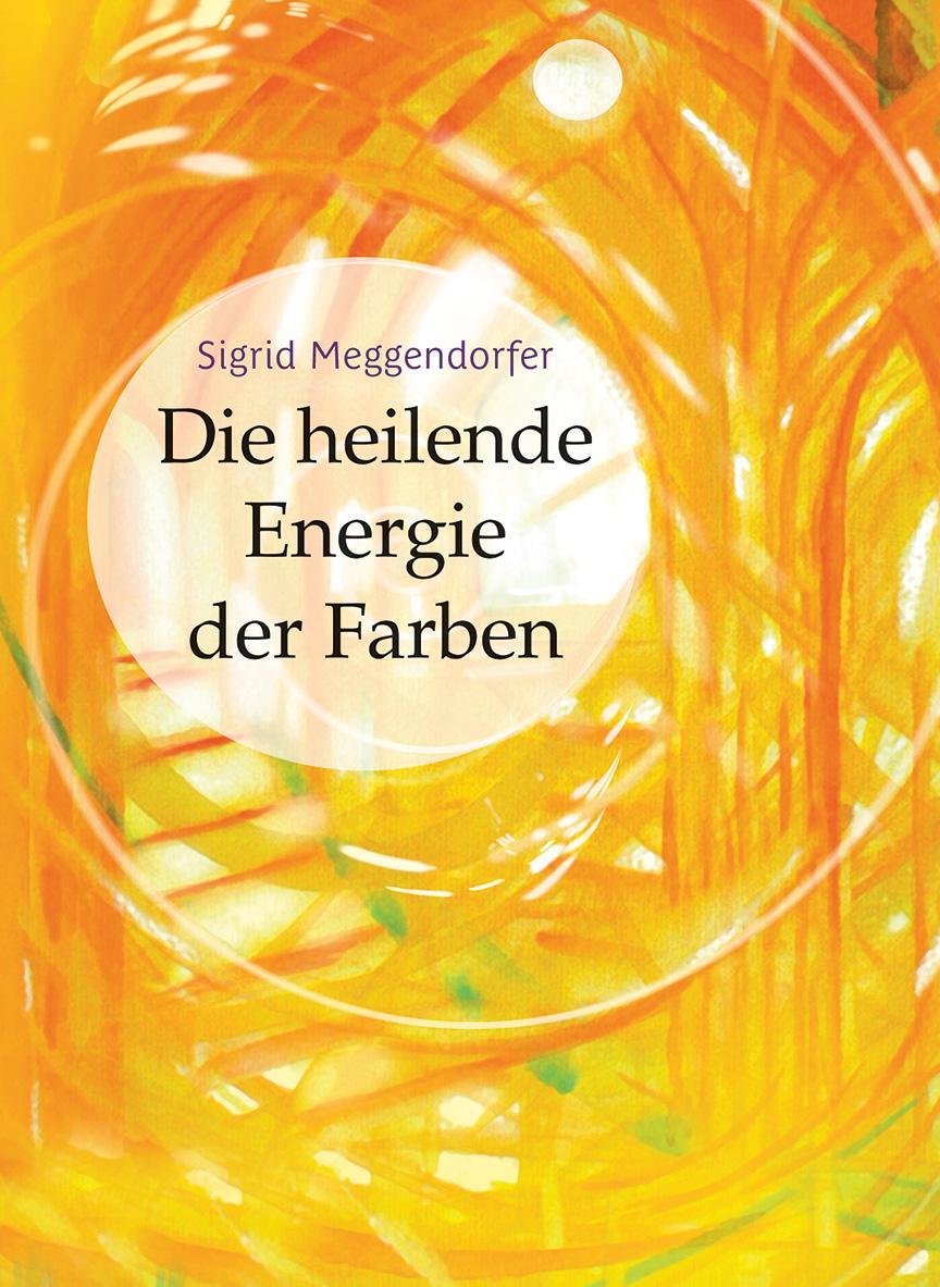 Cover: 9783890608471 | Die heilende Energie der Farben | Sigrid Meggendorfer | Taschenbuch