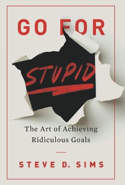 Cover: 9781544535609 | Go For Stupid | The Art of Achieving Ridiculous Goals | Steve D. Sims