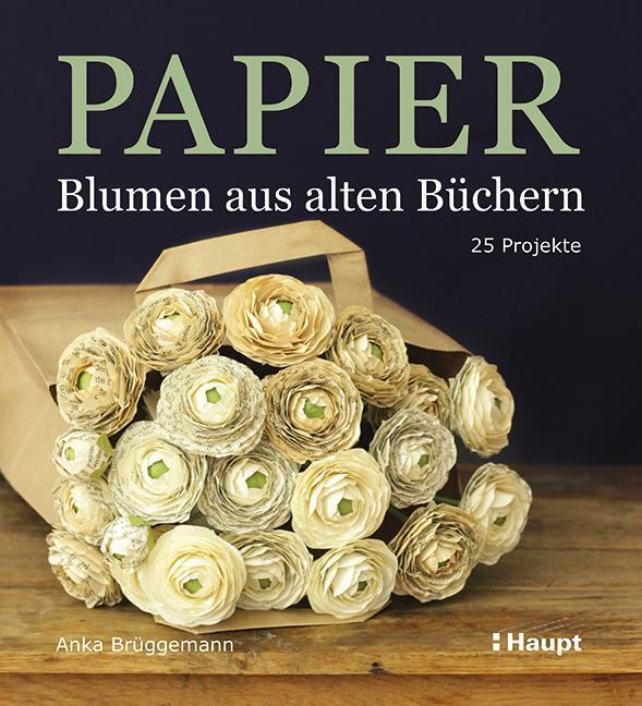 Cover: 9783258602240 | Papier-Blumen aus alten Büchern | 25 Projekte | Anka Brüggemann | Buch