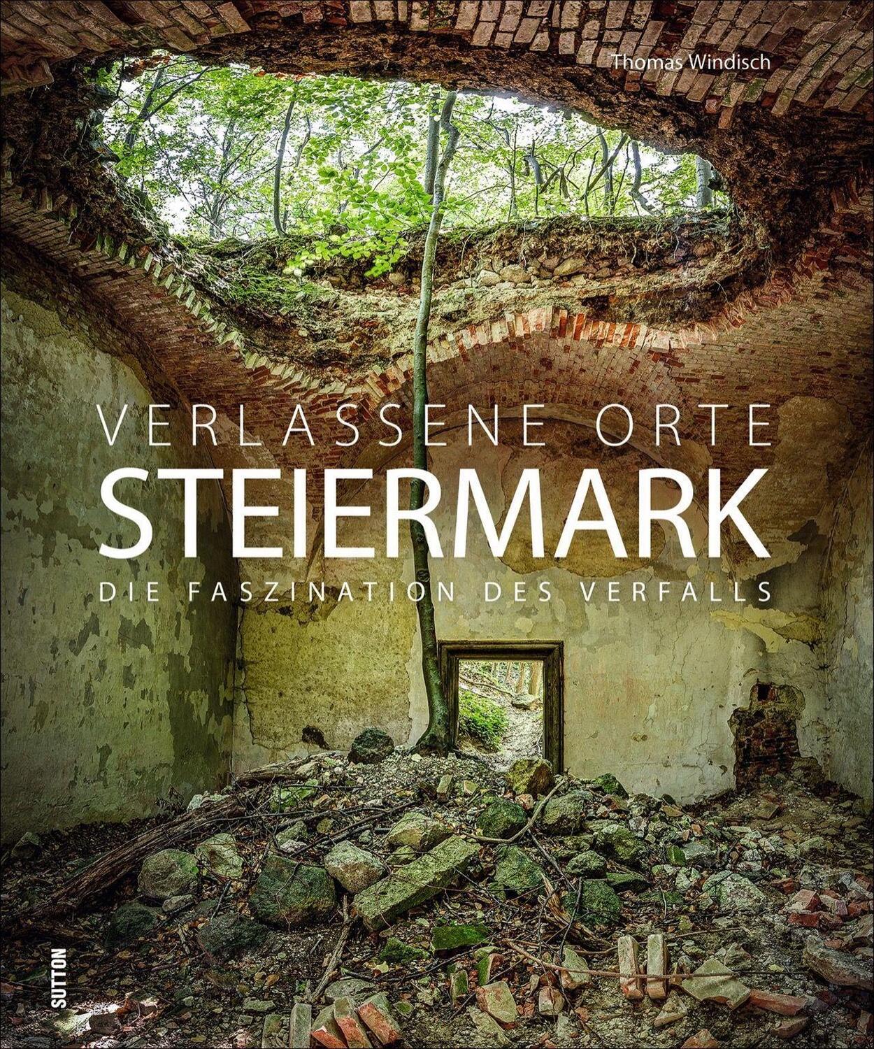 Cover: 9783963030994 | Verlassene Orte in der Steiermark | Thomas Windisch | Buch | 168 S.