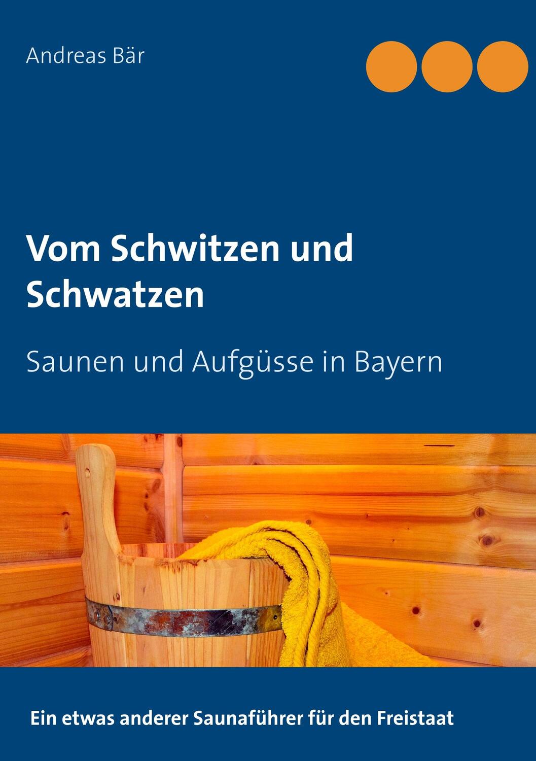 Cover: 9783750405158 | Vom Schwitzen und Schwatzen | Saunen und Aufgüsse in Bayern | Bär