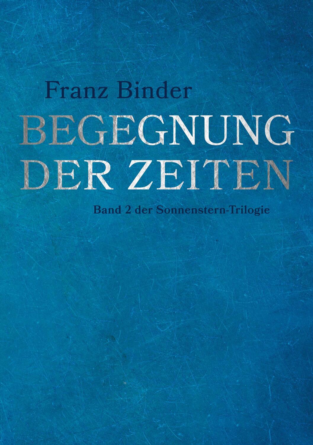 Cover: 9783758396977 | Begegnung der Zeiten | Band 2 der Sonnenstern-Trilogie | Franz Binder