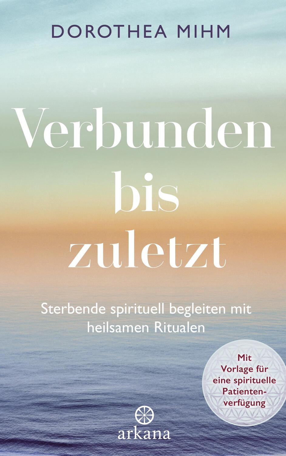 Cover: 9783442342532 | Verbunden bis zuletzt | Dorothea Mihm | Buch | Deutsch | 2019 | Arkana
