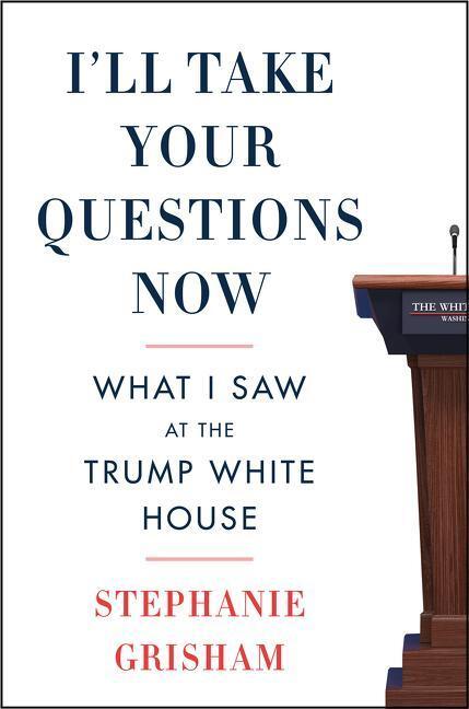 Cover: 9780063142930 | I'll Take Your Questions Now | What I Saw at the Trump White House