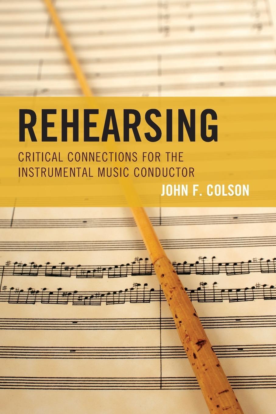 Cover: 9781442250796 | Rehearsing | Critical Connections for the Instrumental Music Conductor
