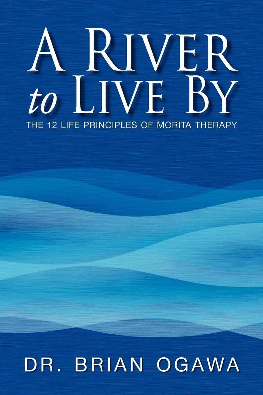 Cover: 9781425783938 | A River to Live by | The 12 Life Principles of Morita Therapy | Ogawa