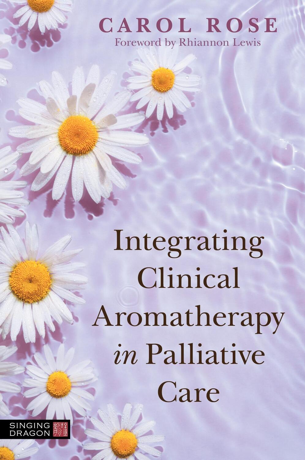 Cover: 9781839971600 | Integrating Clinical Aromatherapy in Palliative Care | Carol Rose