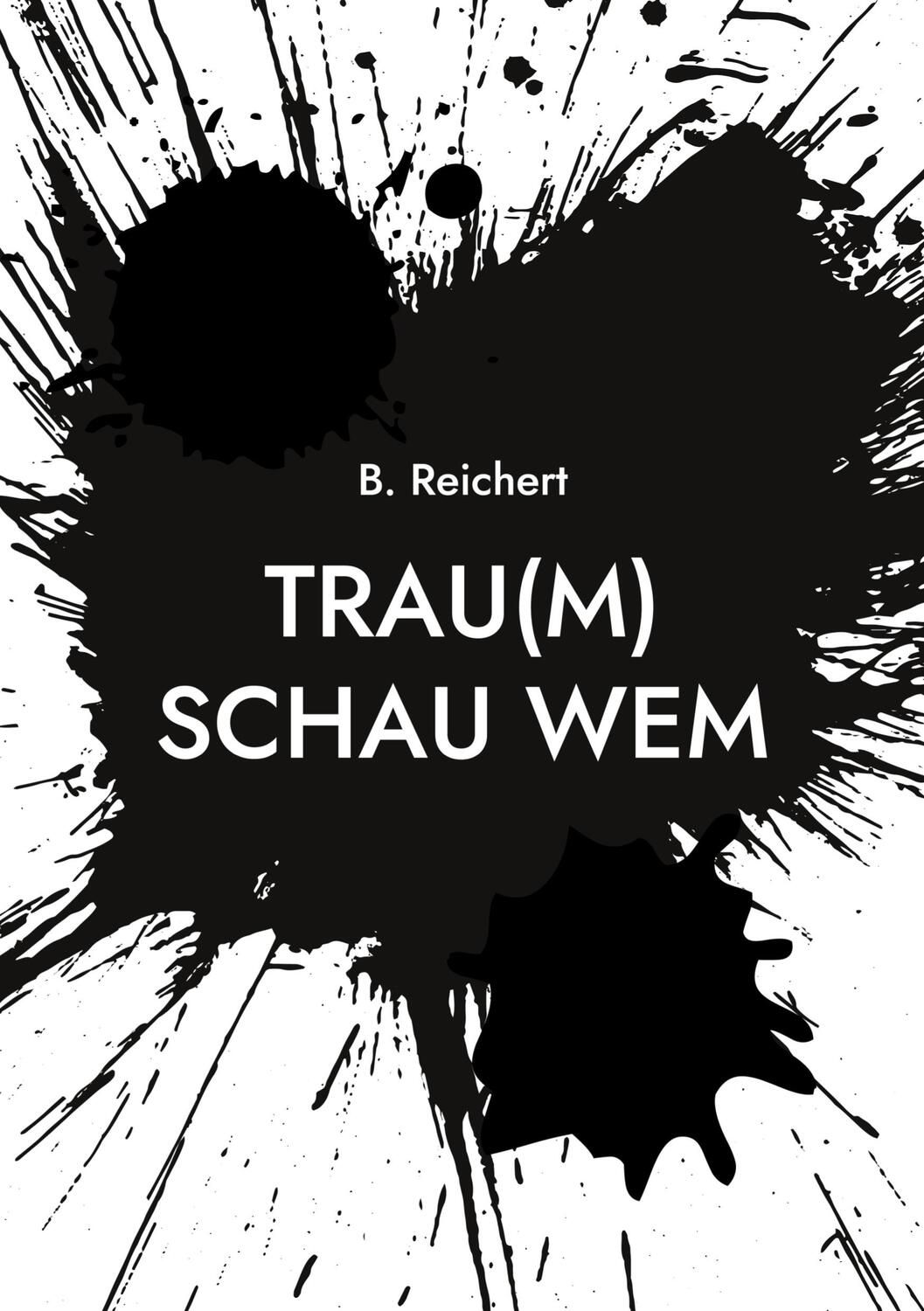 Cover: 9783756832989 | Trau(m) Schau Wem | B. Reichert | Taschenbuch | Paperback | Deutsch