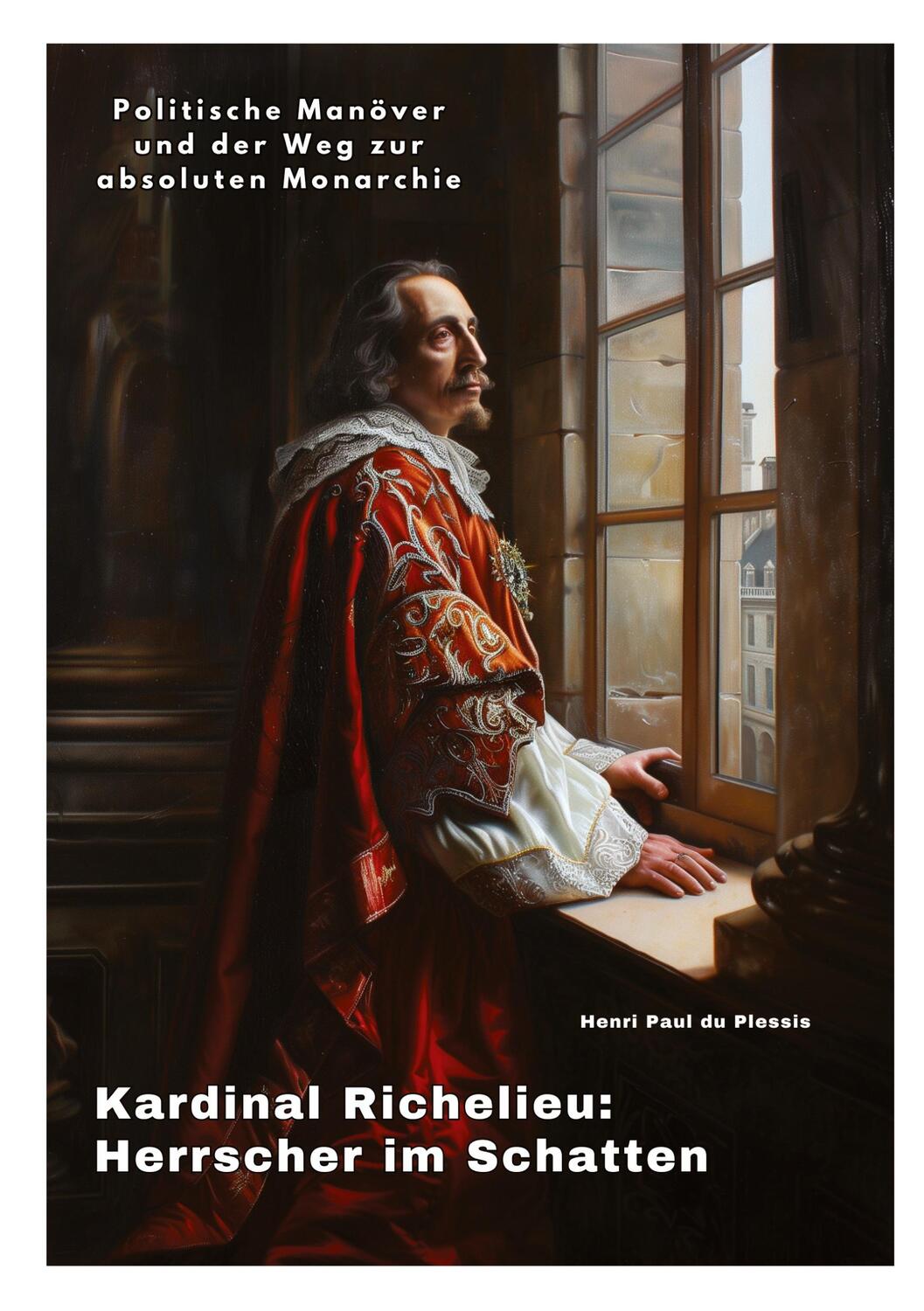 Cover: 9783384247483 | Kardinal Richelieu: Herrscher im Schatten | Henri Paul du Plessis