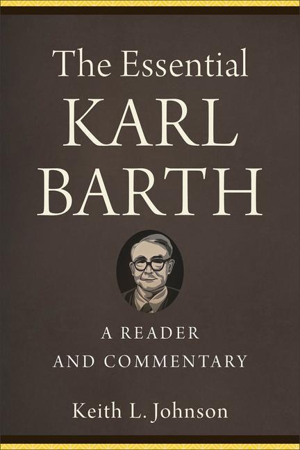 Cover: 9781540964830 | The Essential Karl Barth | A Reader and Commentary | Keith L Johnson