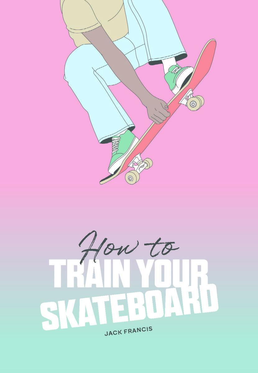 Bild: 9781837760060 | How to Train Your Skateboard | Jack Francis | Buch | Englisch | 2023