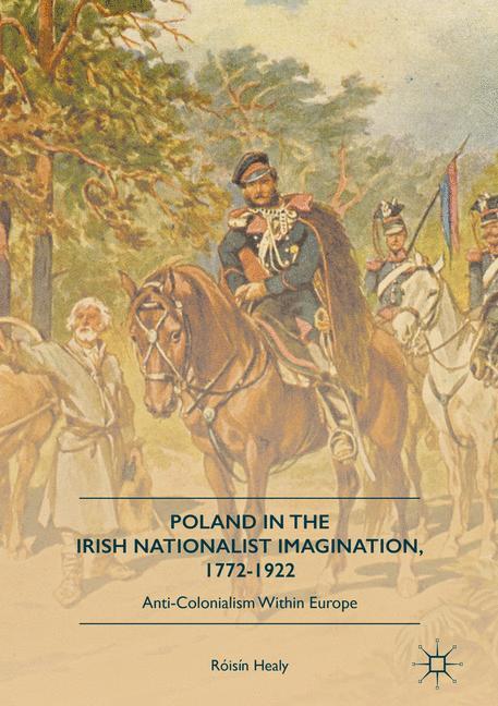 Cover: 9783319434308 | Poland in the Irish Nationalist Imagination, 1772¿1922 | Róisín Healy