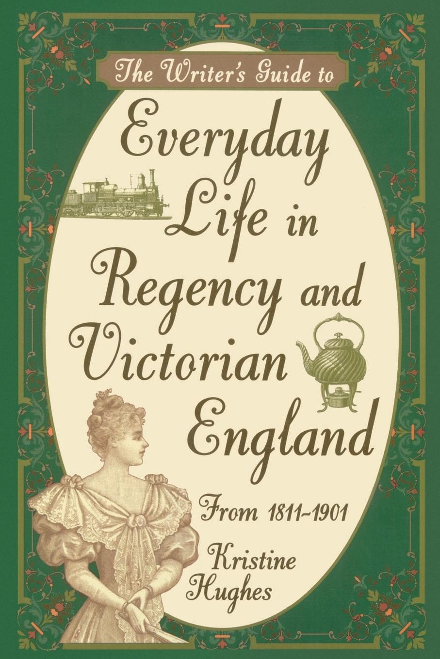 Cover: 9781582972800 | Writers Guide To Everyday Life In Regency &amp; Victorian England | Hughes