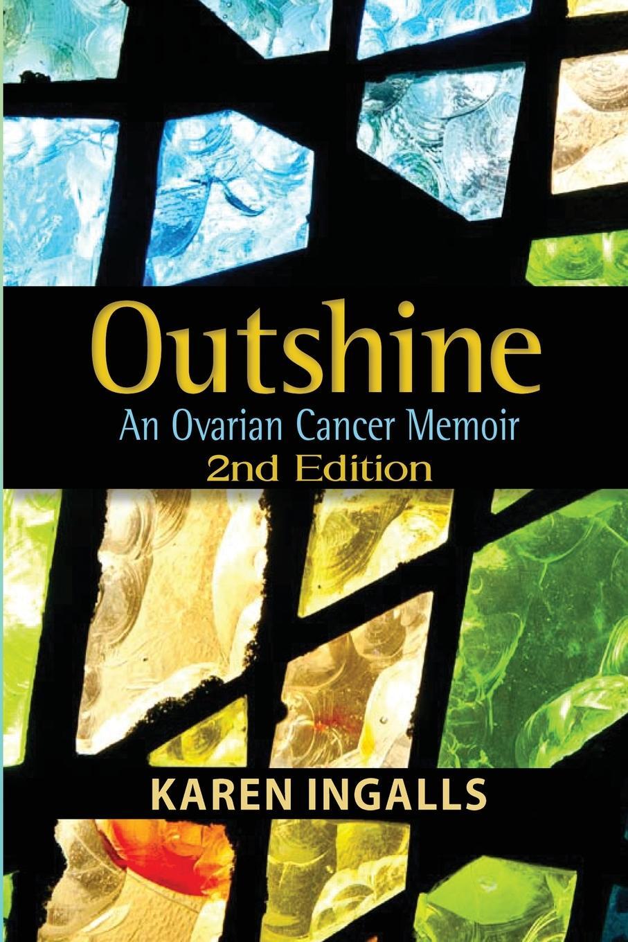 Cover: 9781958922194 | Outshine | An Ovarian Cancer Memoir: 2nd Edition | Karen Ingalls