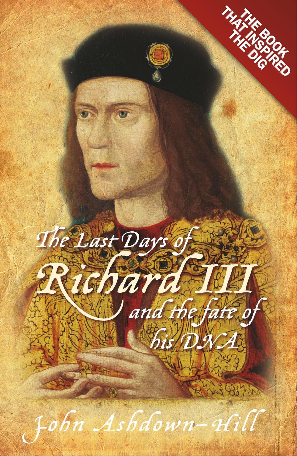 Cover: 9780752492056 | The Last Days of Richard III and the fate of his DNA | Ashdown-Hill