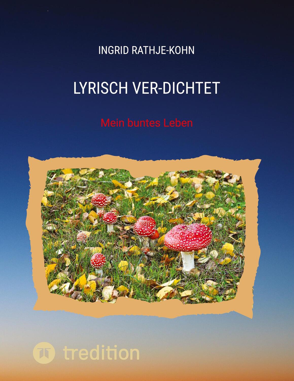 Cover: 9783347948358 | Lyrisch Ver-Dichtet | Mein buntes Leben | Ingrid Rathje-Kohn | Buch