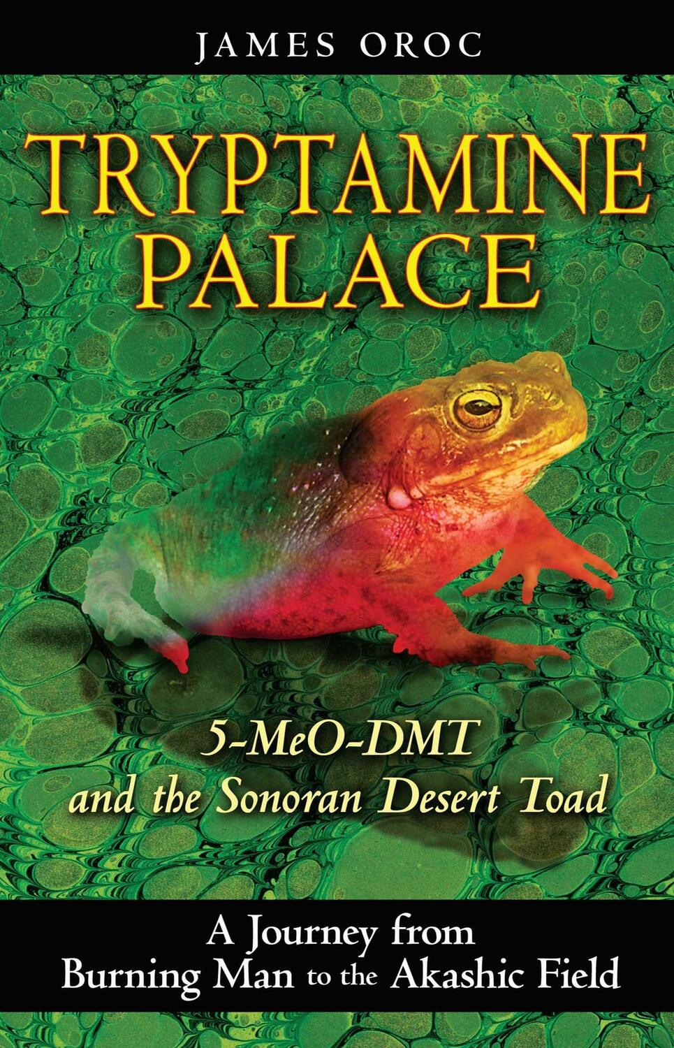 Cover: 9781594772993 | Tryptamine Palace | 5-MeO-DMT and the Sonoran Desert Toad | James Oroc
