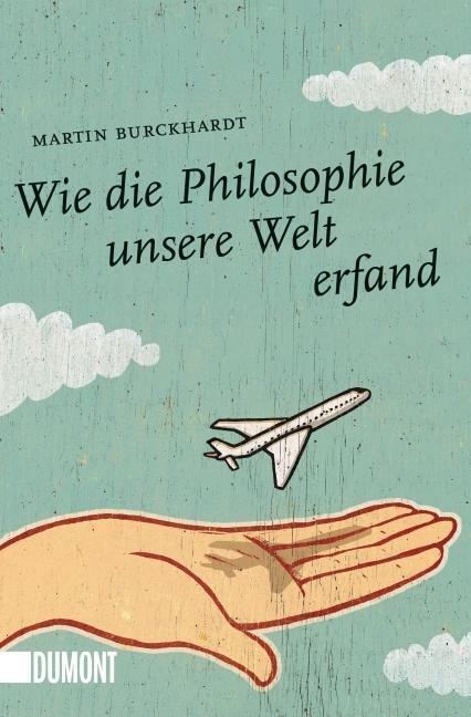 Cover: 9783832163075 | Wie die Philosophie unsere Welt erfand | Martin Burckhardt | Buch