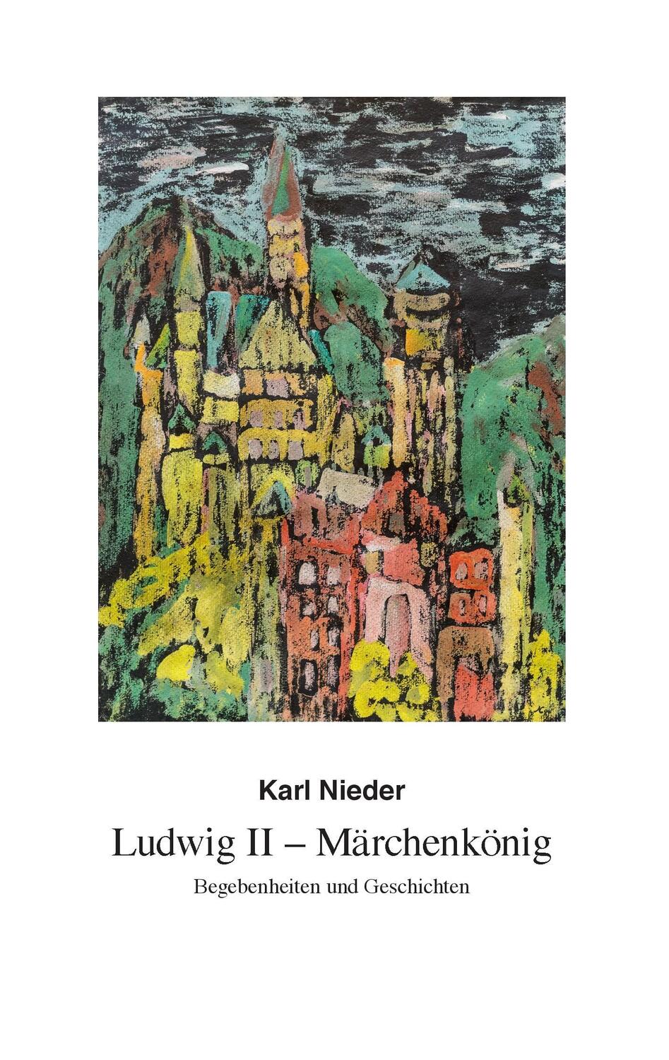 Cover: 9783738648270 | Ludwig II - Märchenkönig | Begebenheiten und Geschichten | Karl Nieder