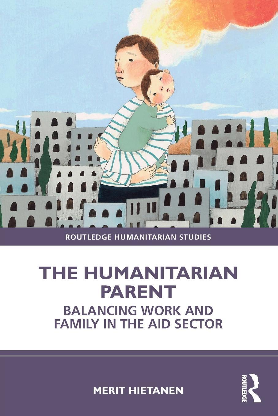 Cover: 9781032294391 | The Humanitarian Parent | Balancing Work and Family in the Aid Sector