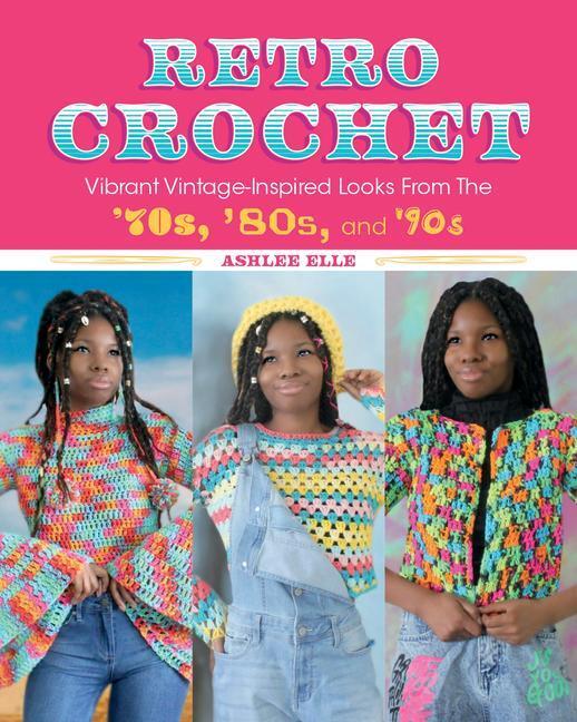 Cover: 9781681987989 | Retro Crochet: Vibrant Vintage-Inspired Looks from the 70s, 80s,...