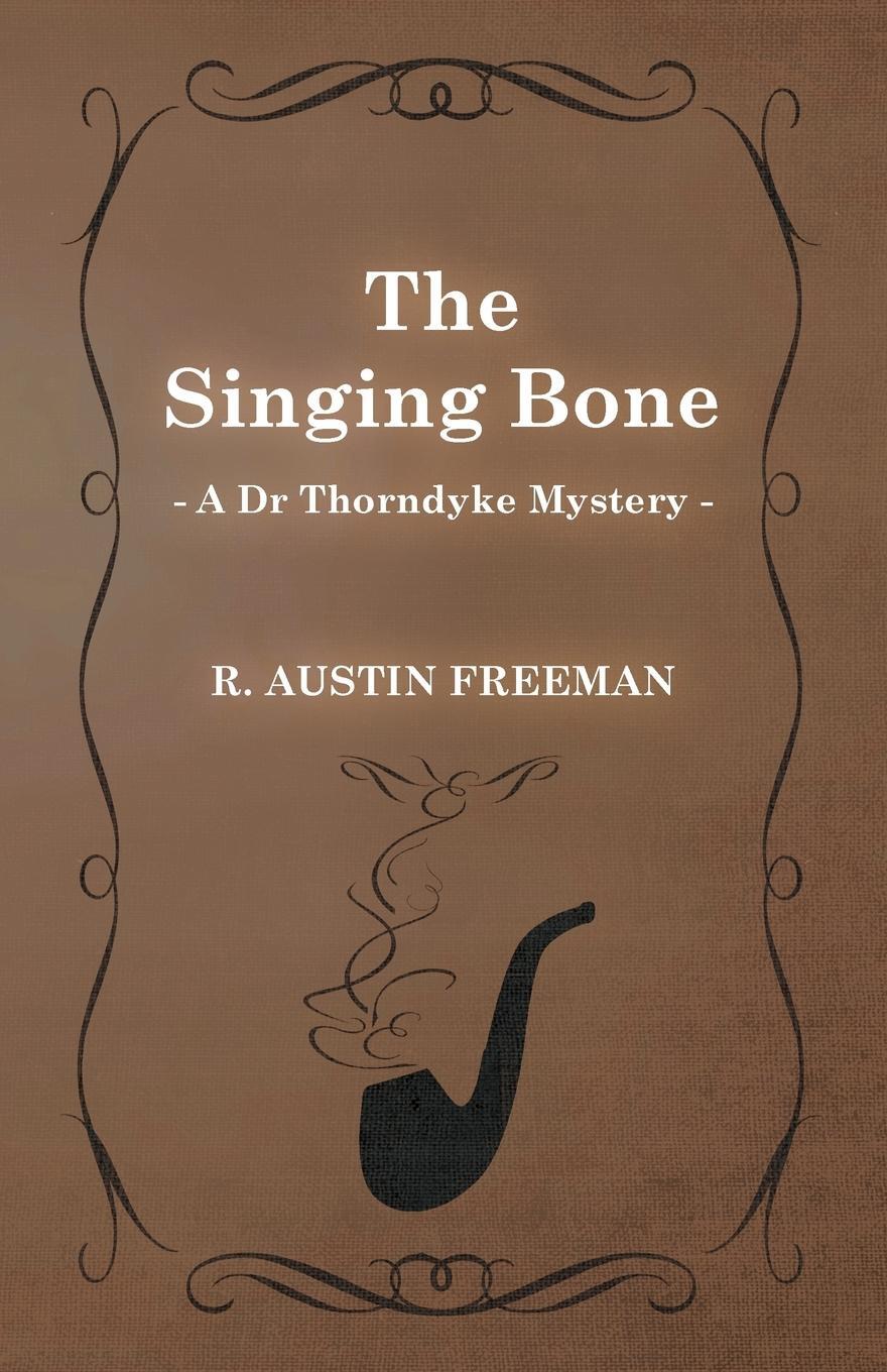 Cover: 9781473305854 | The Singing Bone (A Dr Thorndyke Mystery) | R. Austin Freeman | Buch