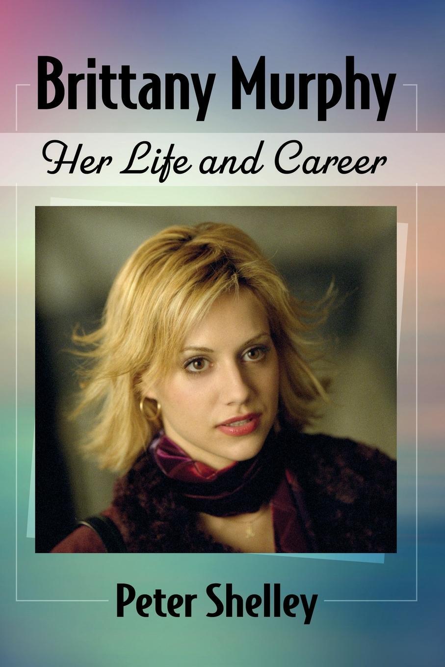 Cover: 9781476682594 | Brittany Murphy | Her Life and Career | Peter Shelley | Taschenbuch