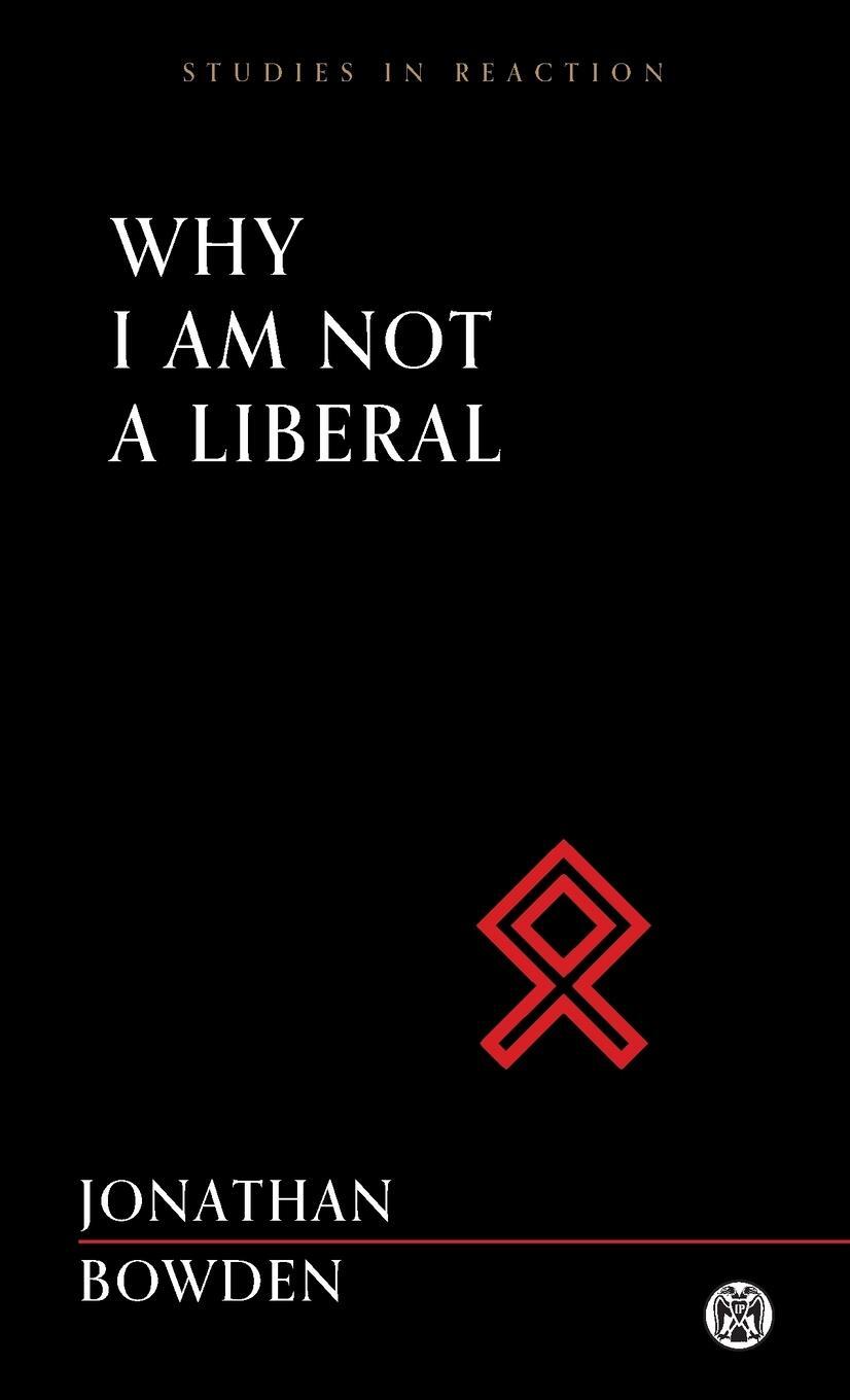 Cover: 9780648859307 | Why I Am Not a Liberal - Imperium Press (Studies in Reaction) | Bowden