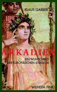 Cover: 9783770548927 | Arkadien | Ein Wunschbild der europäischen Literatur | Klaus Garber