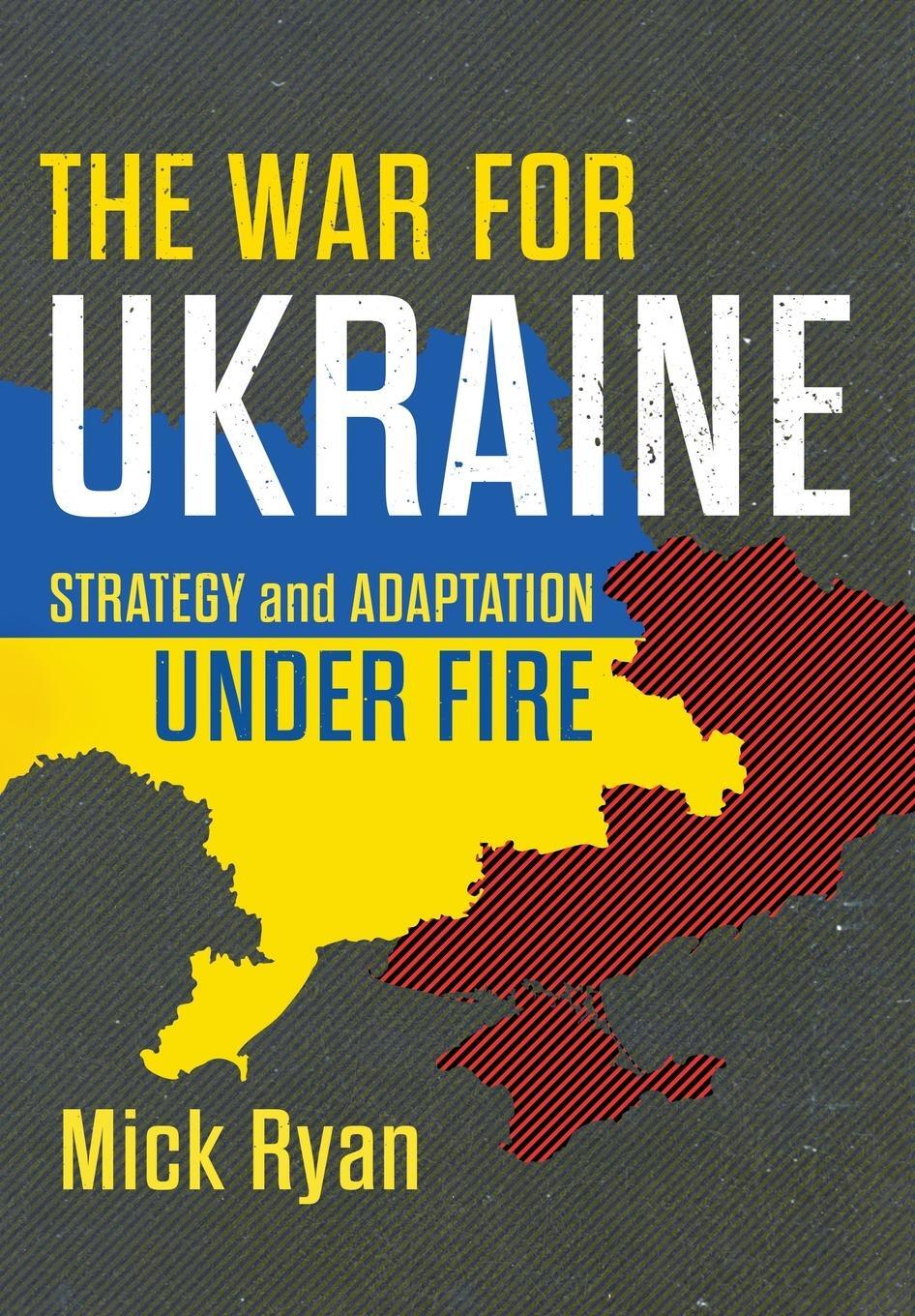 Cover: 9781682479520 | The War for Ukraine | Strategy and Adaptation Under Fire | Mick Ryan