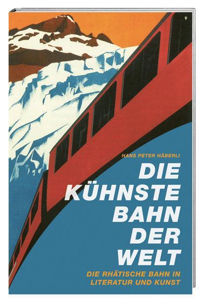Cover: 9783039191437 | Die kühnste Bahn der Welt | Die Rhätische Bahn in Literatur und Kunst